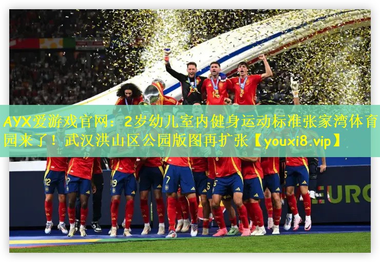 AYX爱游戏官网：2岁幼儿室内健身运动标准张家湾体育公园来了！武汉洪山区公园版图再扩张