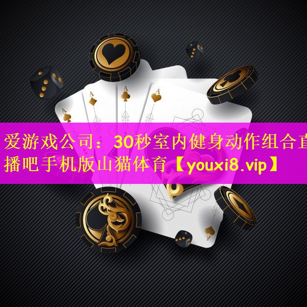 爱游戏公司：30秒室内健身动作组合直播吧手机版山猫体育