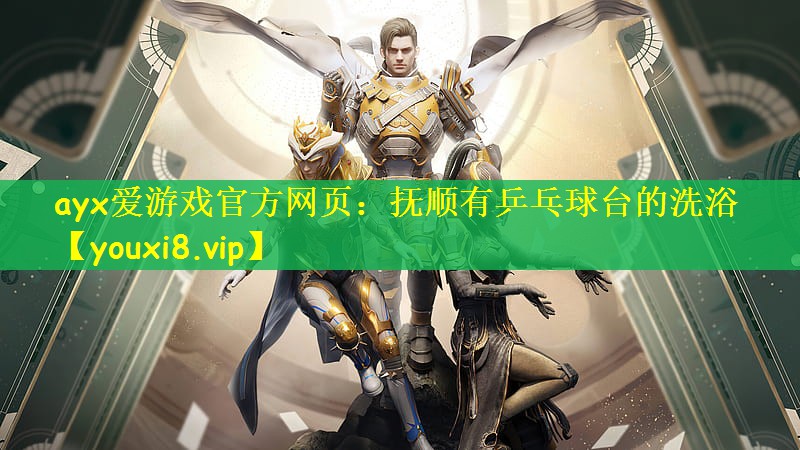 ayx爱游戏官方网页：抚顺有乒乓球台的洗浴