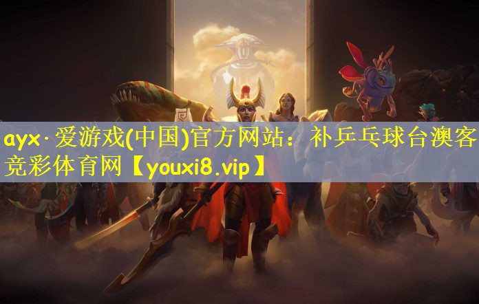 ayx·爱游戏(中国)官方网站：补乒乓球台澳客竞彩体育网