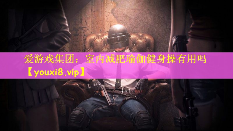 室内减肥瑜伽健身操有用吗